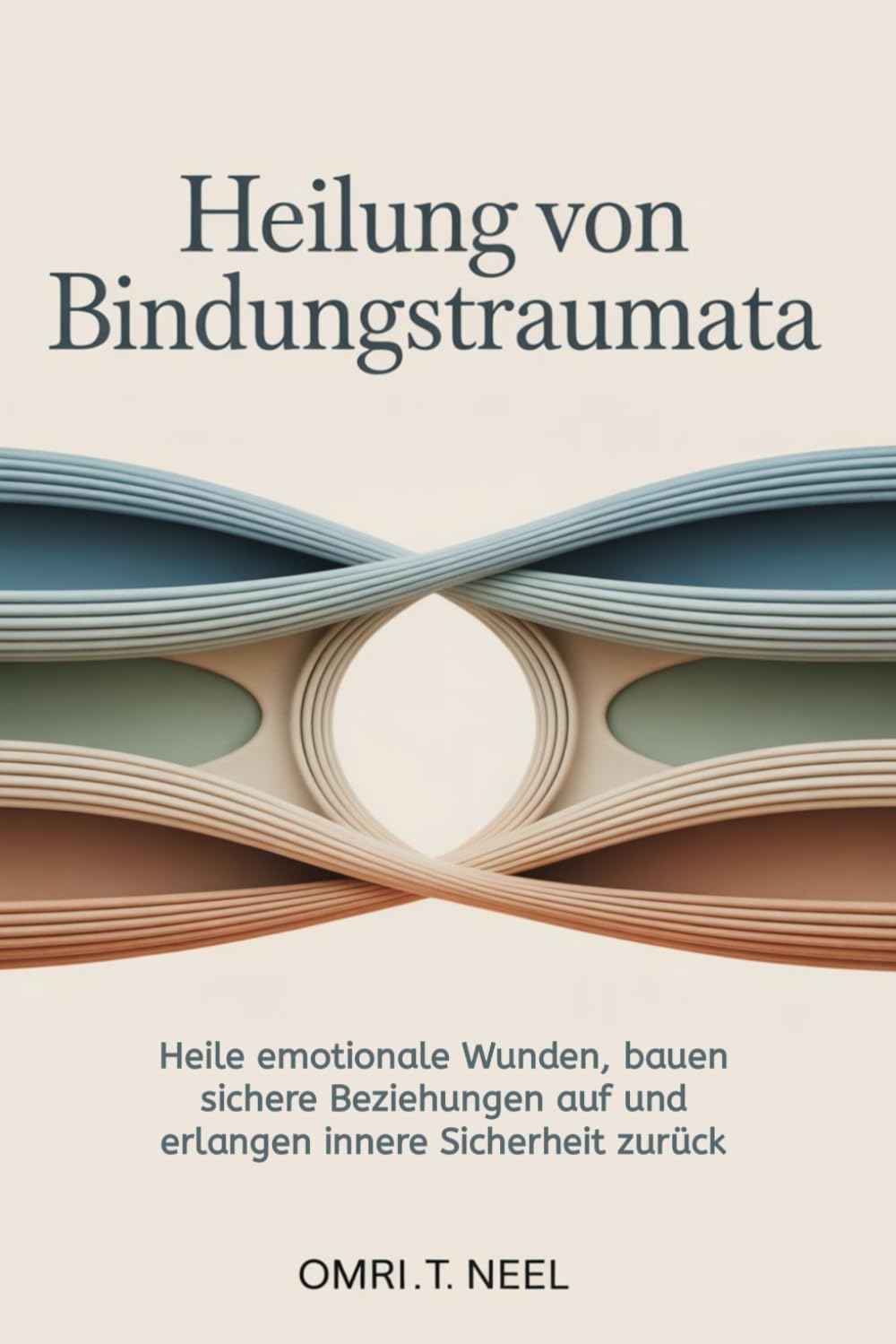 Heilung von Bindungstraumata: Heile emotionale Wunden, bauen sichere Beziehungen auf und erlangen innere Sicherheit zurück