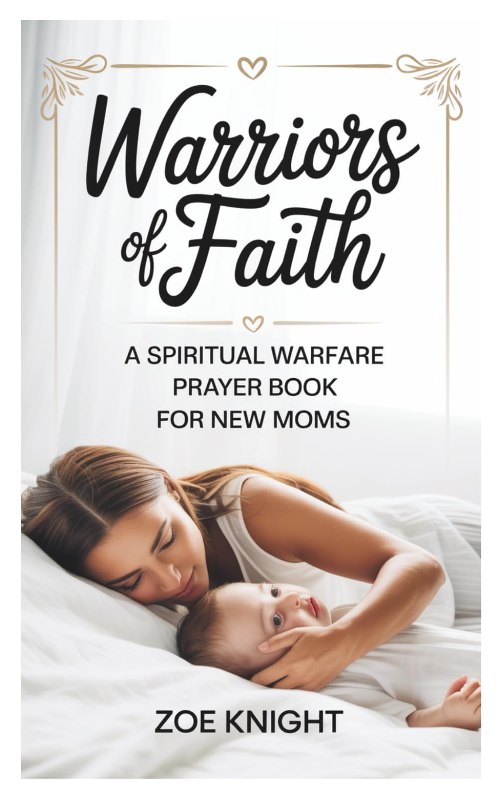 Warriors of Faith: Spiritual Warfare for New Moms: 50 KJV Prayers for Peace, Baby Protection, and Postpartum Strength
