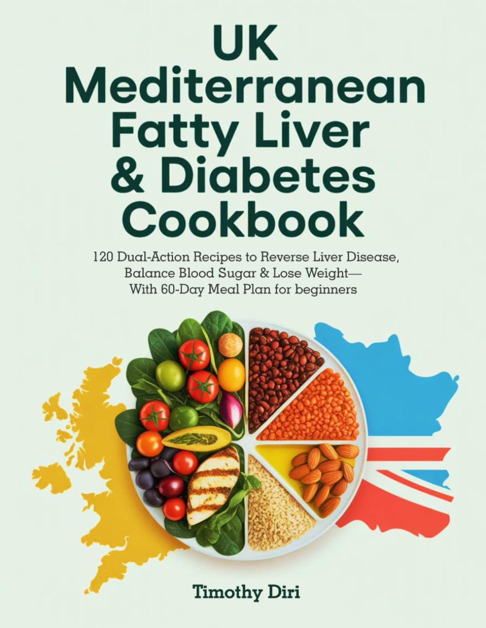 UK Mediterranean Fatty Liver & Diabetes Cookbook: 120 Dual-Action Recipes to Reverse Liver Disease, Balance Blood Sugar & Lose Weight—With 60-Day Meal Plan for beginners
