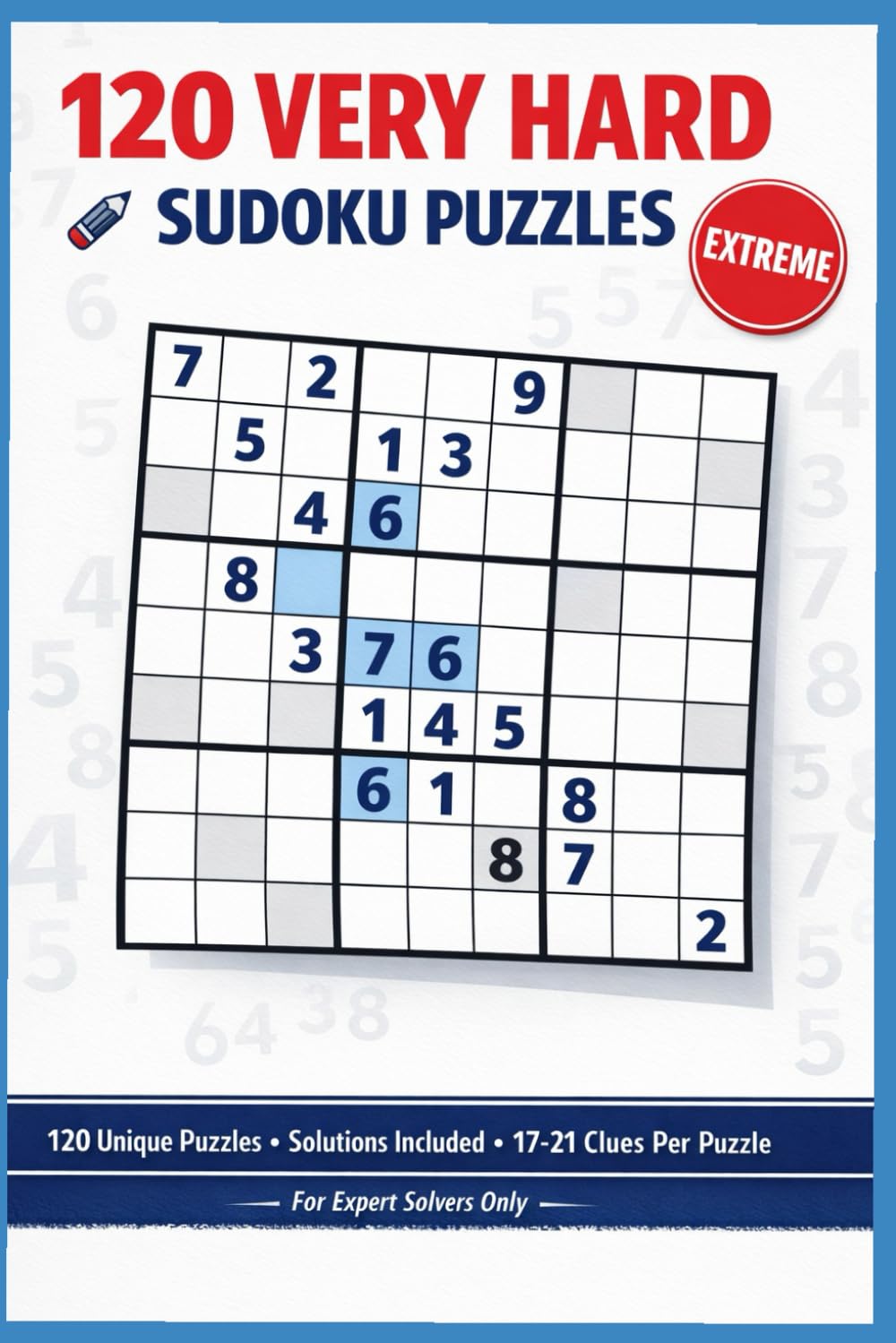 120 VERY HARD SUDOKU PUZZELS | 120 Unique Puzzles | Solutions Included: Extreme Logic Challenges for Expert Solvers and Low-Clue Puzzles for Serious Sudoku Fans
