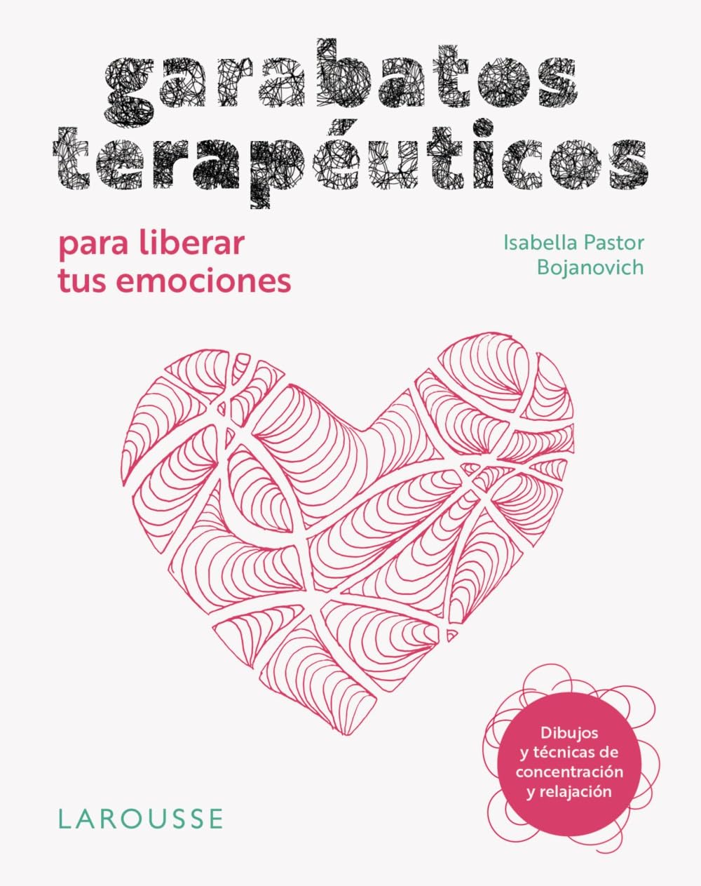 Garabatos terapéuticos para liberar tus emociones: Dibujos y técnicas de concentración y relajación (LAROUSSE - Libros Ilustrados/ Prácticos - Vida Saludable)