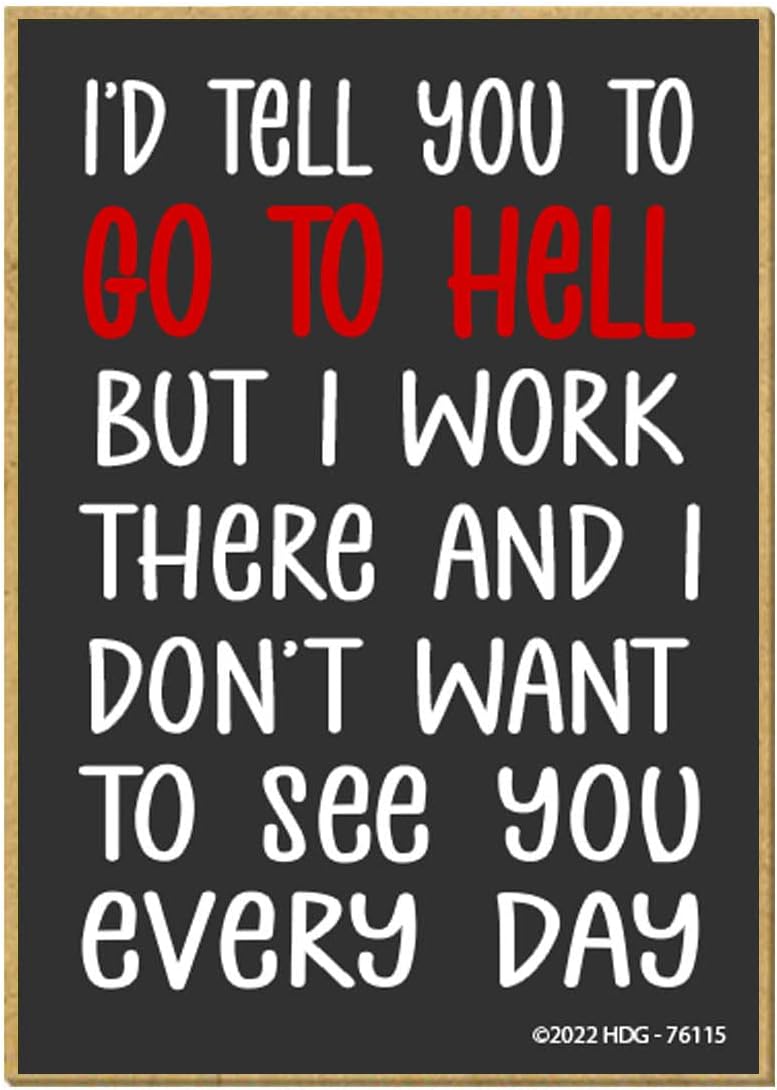 Honey Dew Gifts, I'd Tell You to Go to Hell but I Work There and I Don't Want to See You Every Day, 2.5 inch by 3.5 inch, Made in USA, Wooden Refrigerator Magnets, Funny Locker Decorations, 76115