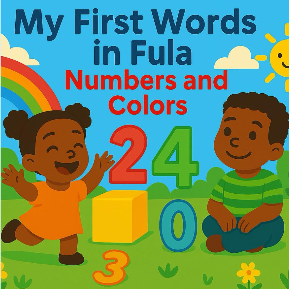 My First Words in Fula: Numbers and Colors: My First Words in Fula: Learn Numbers and Colors in the Fula Language (Pulaar/Fulani)