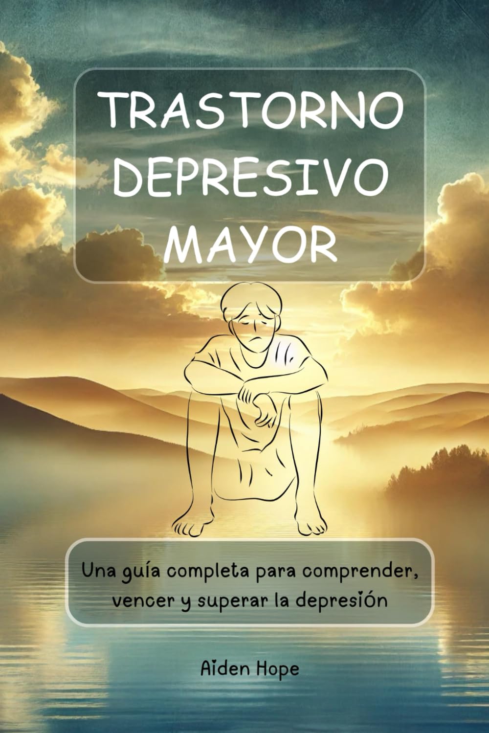 TRASTORNO DEPRESIVO MAYOR: Una guía completa para comprender, vencer y superar la depresión