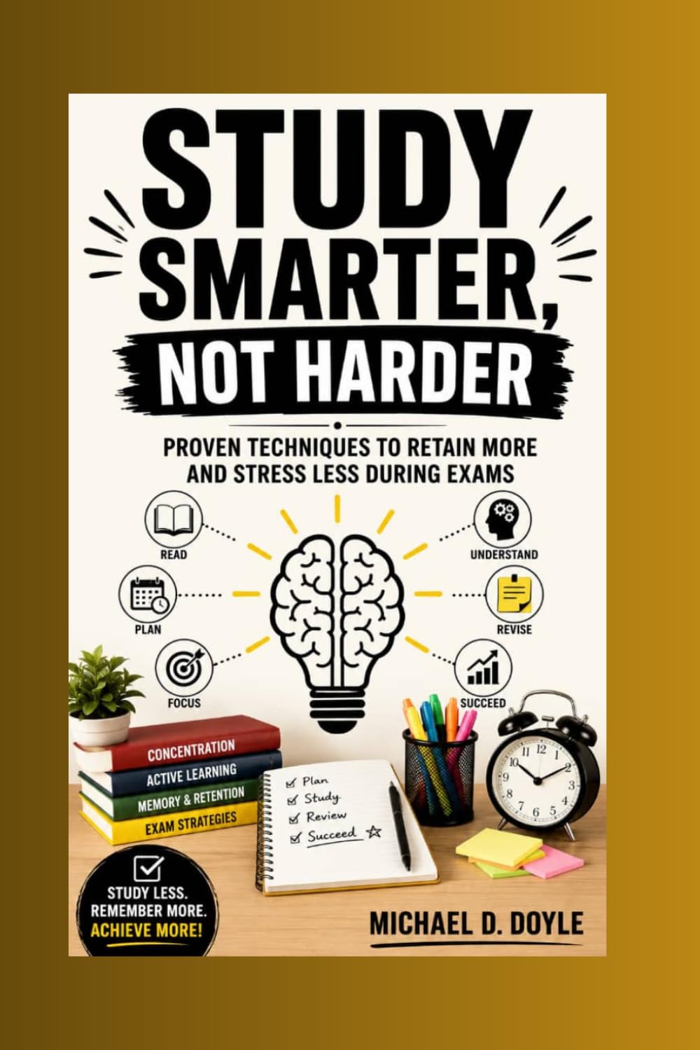 Study Smarter, Not Harder: Proven Techniques to Retain More and Stress Less During Exams