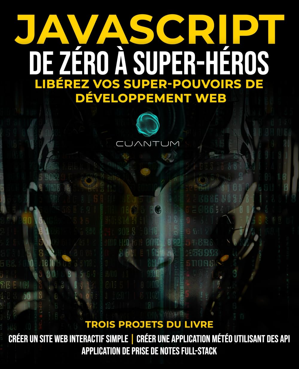 JavaScript de Zéro à Super-héros : Libérez vos super-pouvoirs de développement web: Apprenez le développement web et JavaScript de A à Z pour les débutants.