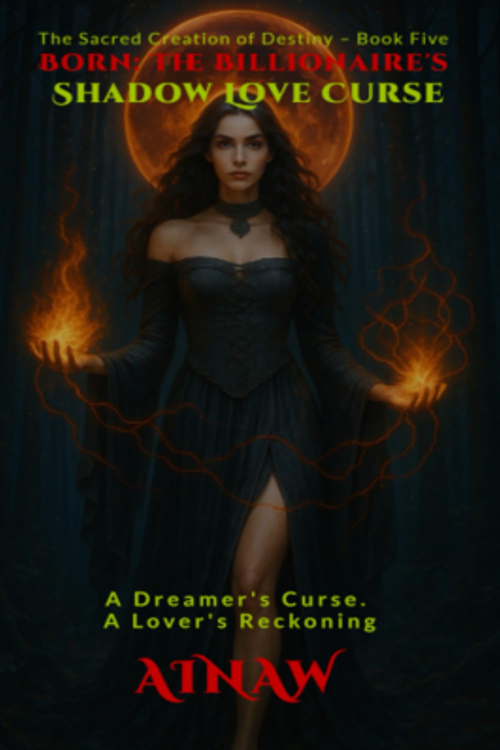 BORN: THE BILLIONAIRE’S SHADOW LOVE CURSE: A Dreamer's Curse. A Lover's Reckoning.: 5 (THE SACRED CREATION OF DESTINY - SAGA ONE.)