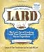 Lard: The Lost Art of Cooking with Your Grandmother's Secret Ingredient