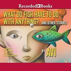 What Do Fish Have to Do with Anything? Audiolibro Por Avi arte de portada