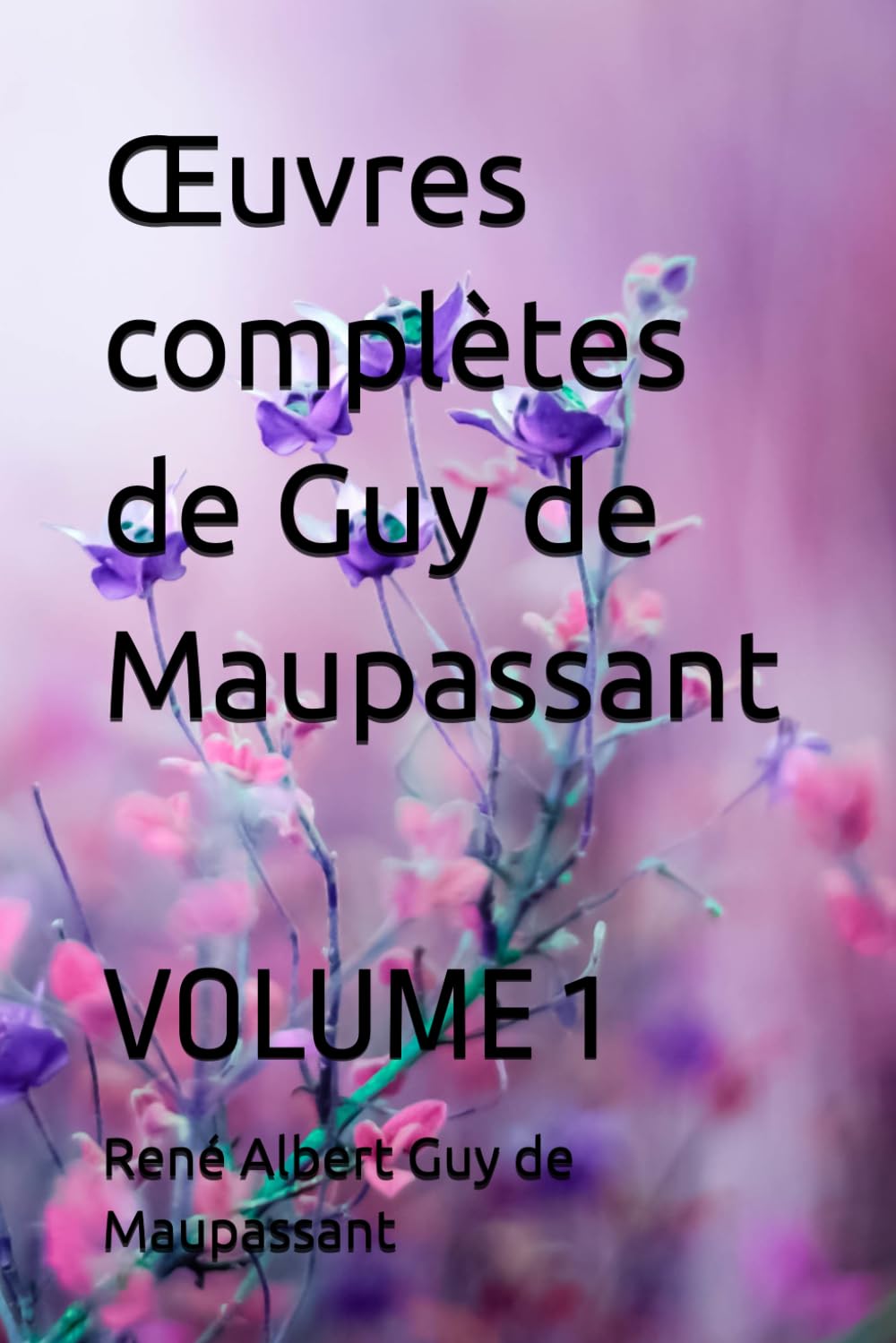 Œuvres complètes de Guy de Maupassant: VOLUME 1