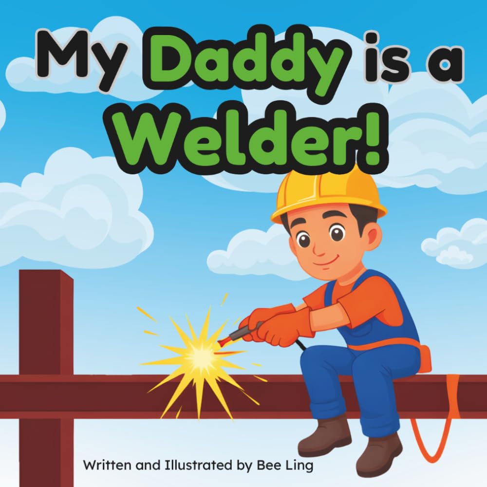 My Daddy Is A Welder!: An Educational Children’s Picture Book About Skilled Trade Careers (The Beeling Hive: Skilled Trades (Careers for Kids Ages 2-6))
