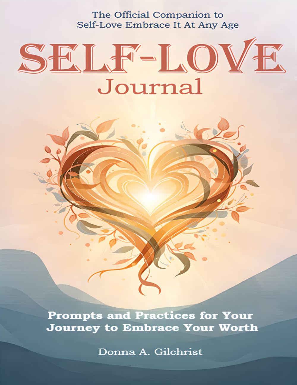 Self-Love Journal: Prompts and Practices for Your Journey to Embrace Your Worth