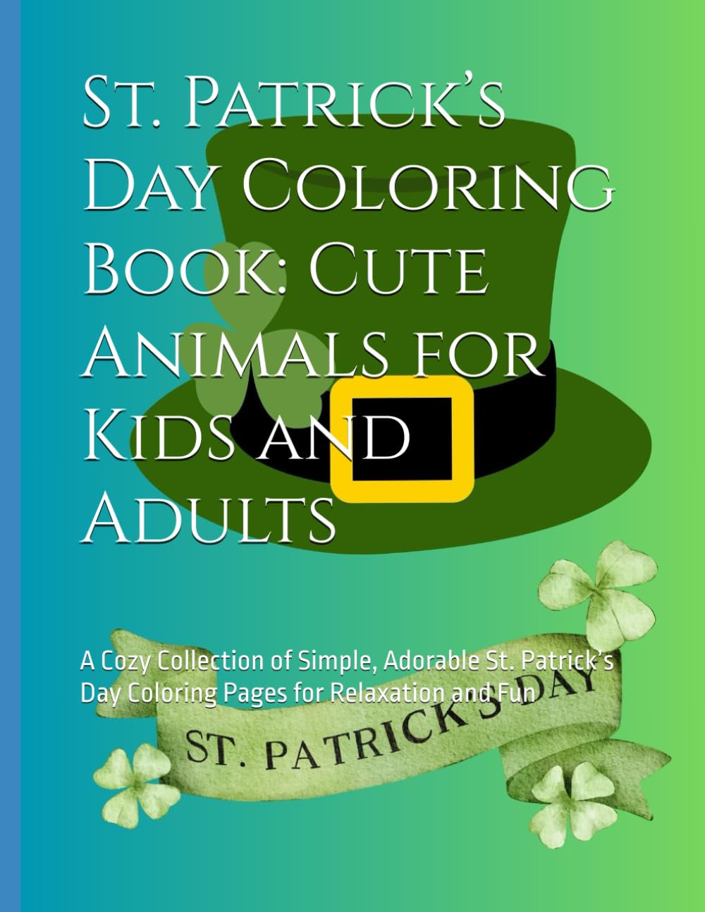 St. Patrick’s Day Coloring Book: Cute Animals for Kids and Adults: A Cozy Collection of Simple, Adorable St. Patrick’s Day Coloring Pages for Relaxation and Fun