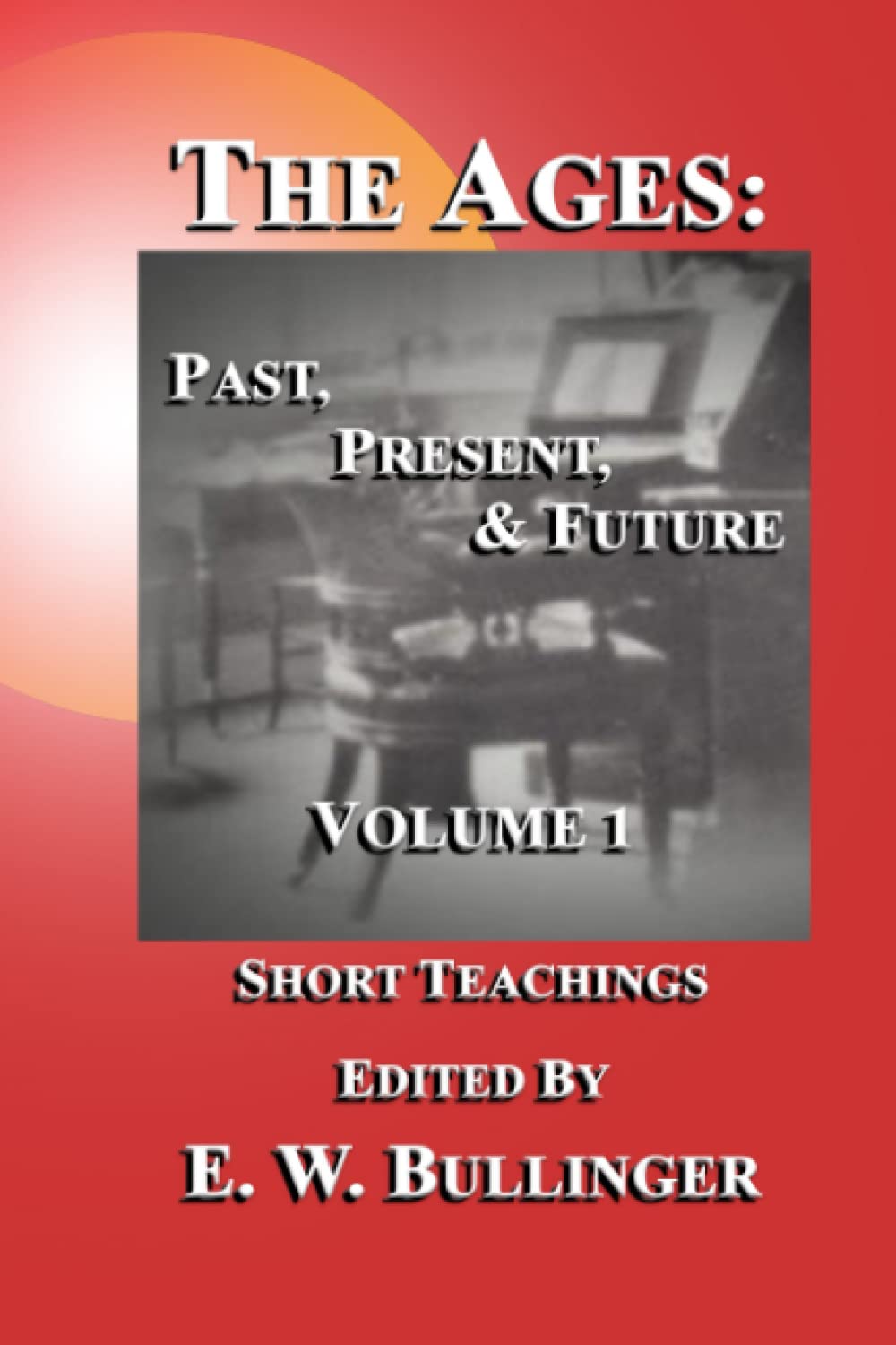 The Ages: Past, Present, & Future: Short Teachings - Volume 1