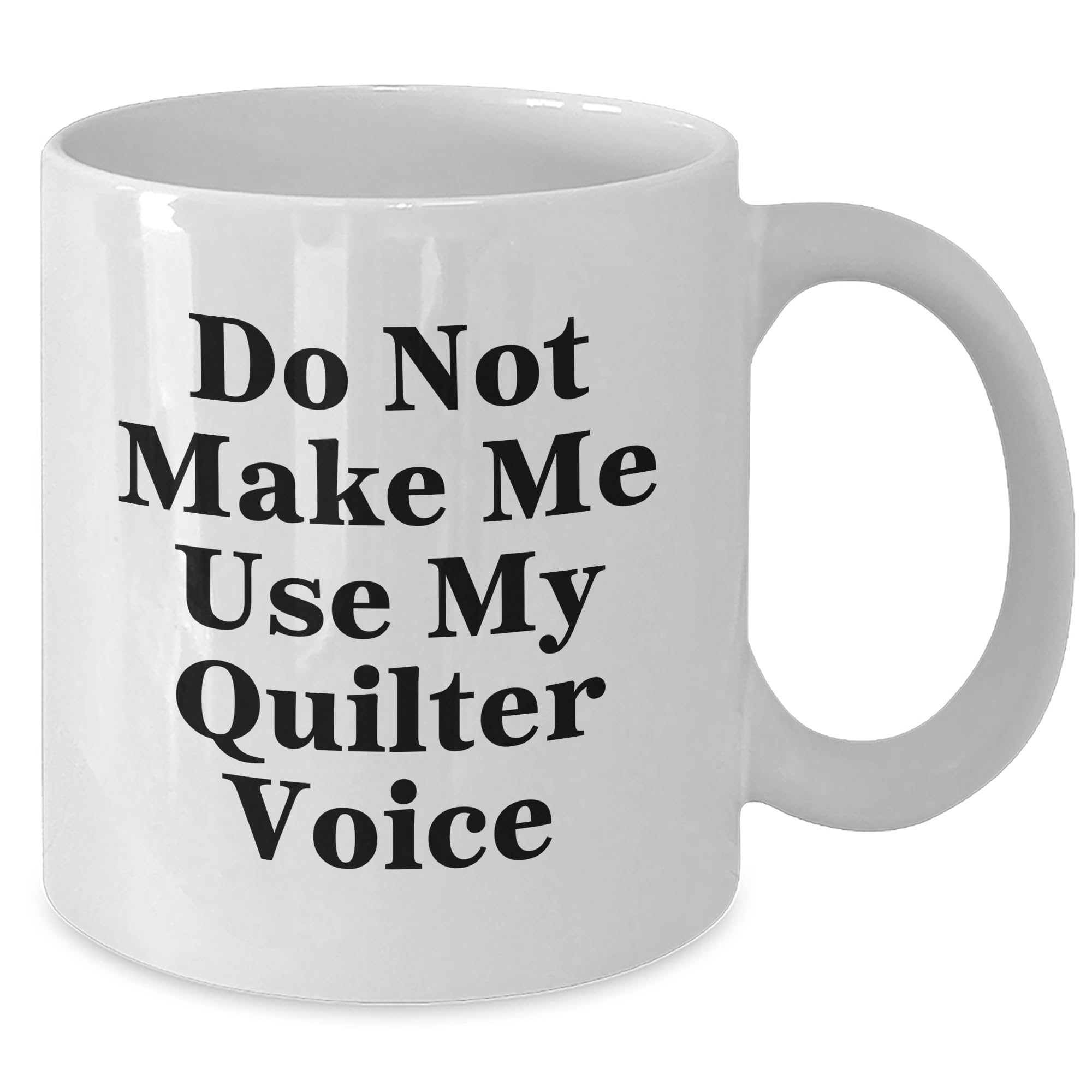 Quilter Gifts from Friends for Quilter Birthday Funny Mug Do Not Make Me Use My Quilter Voice