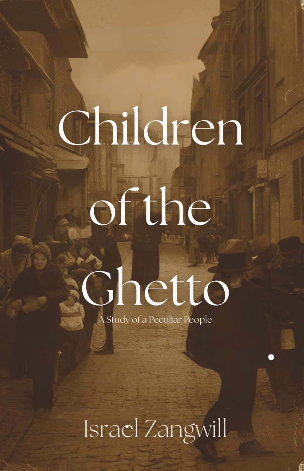 Children of the Ghetto: A Study of a Peculiar People: Yiddish Culture Meets Modern Britain (Annotated)