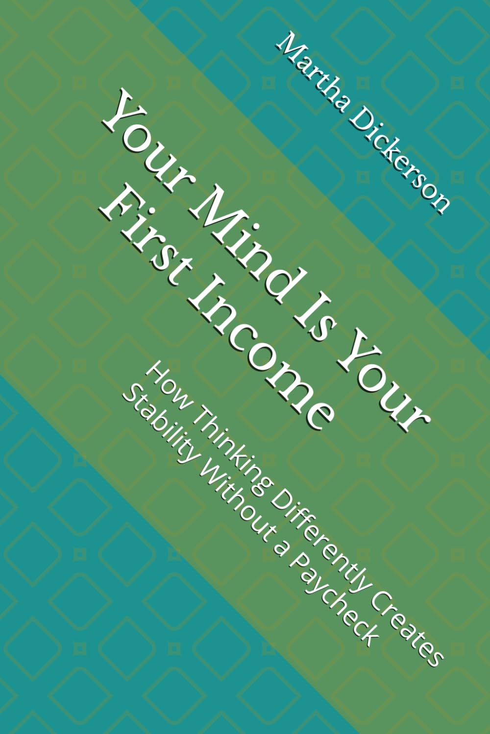 Your Mind Is Your First Income: How Thinking Differently Creates Stability Without a Paycheck
