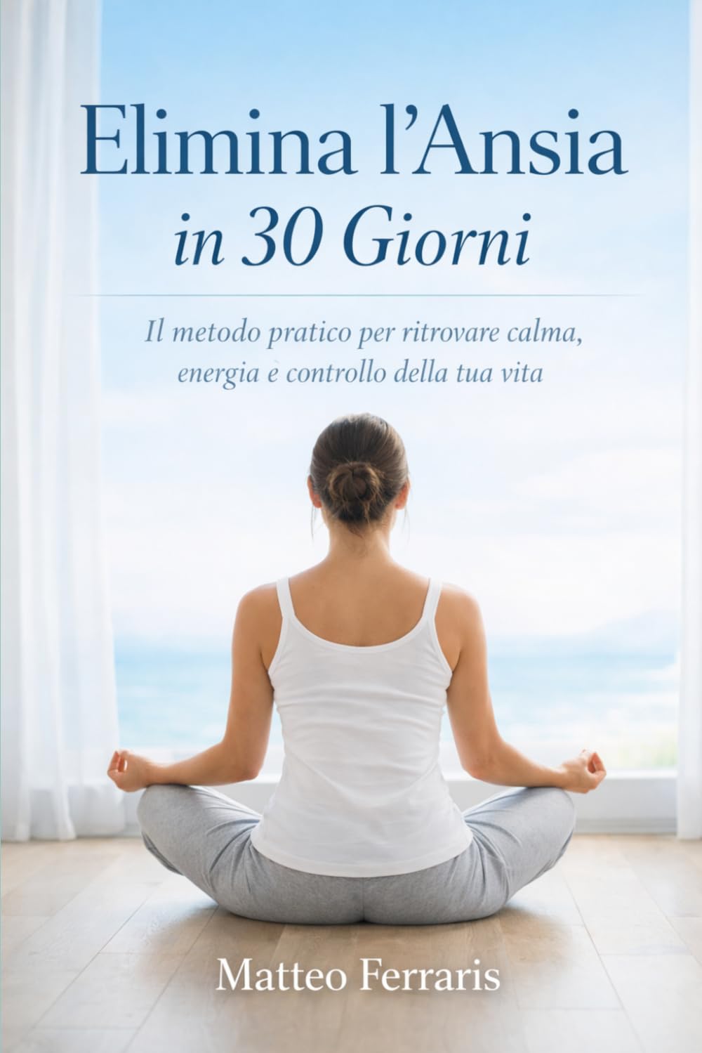 Elimina l’Ansia in 30 Giorni: Il metodo pratico per ritrovare calma, energia e controllo della tua vita