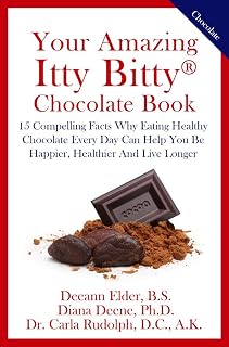 Your Amazing Itty Bitty® Chocolate Book: 15 Compelling Facts Why Eating Healthy Chocolate Every Day Can Help You Be Happier, Healthier And Live Longer