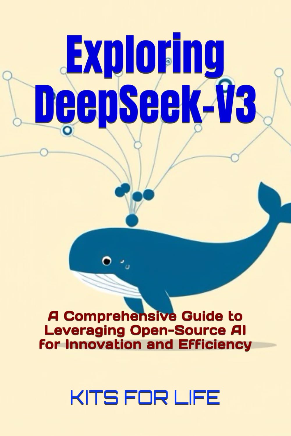Exploring DeepSeek-V3: A Comprehensive Guide to Leveraging Open-Source AI for Innovation and Efficiency (DeepSeek Book Series: Mastering AI-Powered Search)