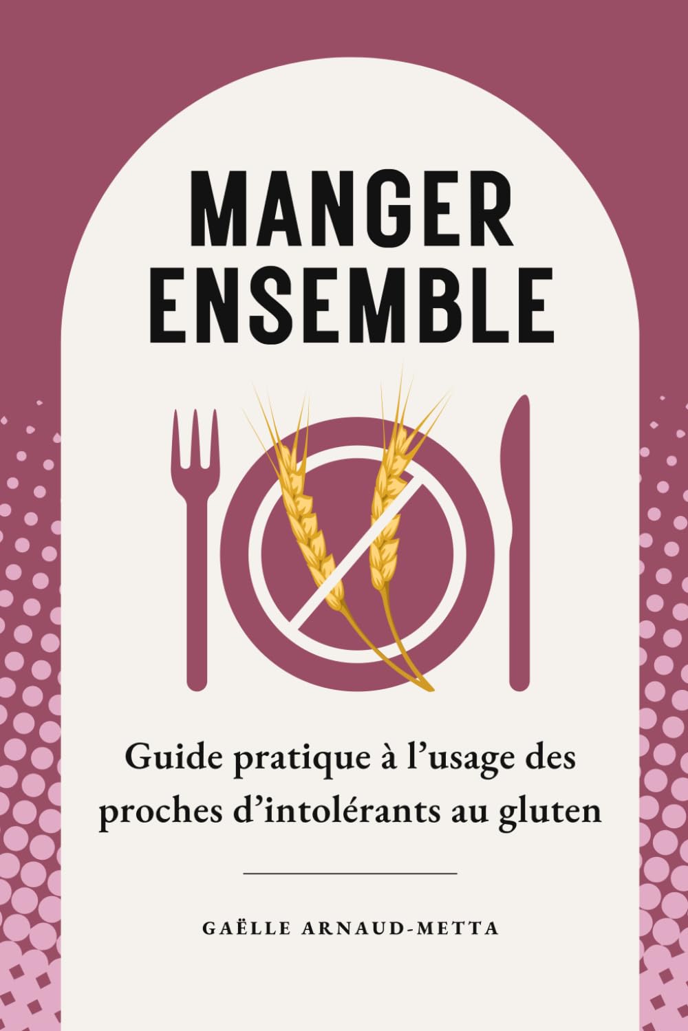 Manger ensemble: Guide pratique à l'usage des proches d'intolérants au gluten