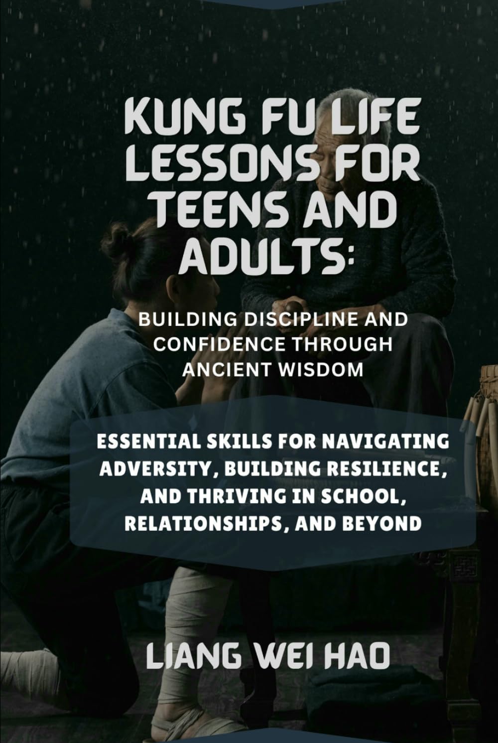 Kung Fu Life Lessons for Teens and Adults: Building Discipline and Confidence Through Ancient Wisdom: Essential Skills for Navigating Adversity, ... Thriving in School, Relationships, and Beyond