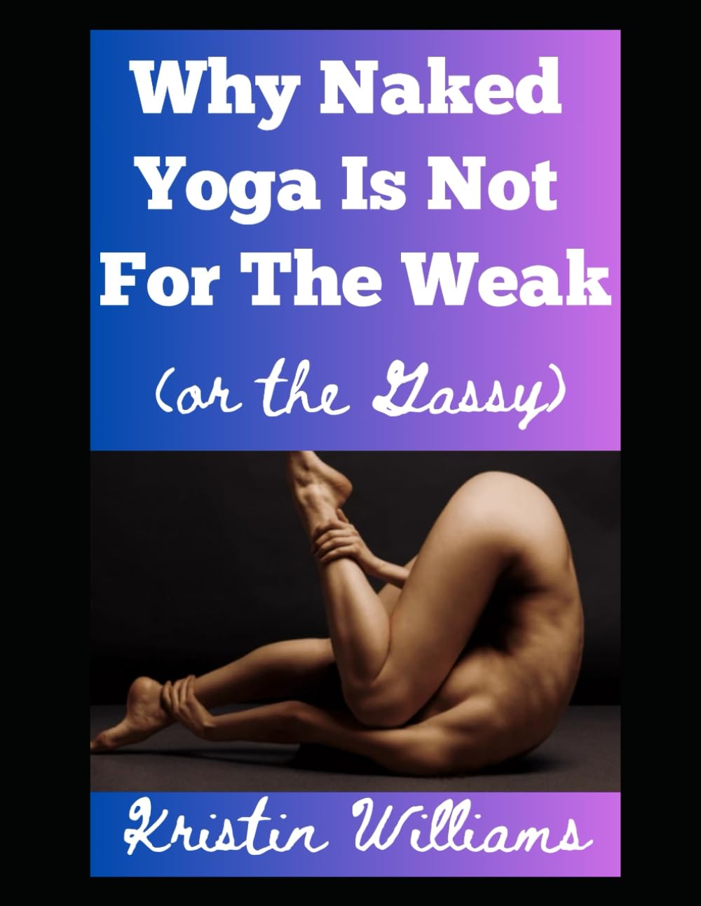 Why Naked Yoga is Not For the Weak: (or the Gassy) (The Naked Rebel)