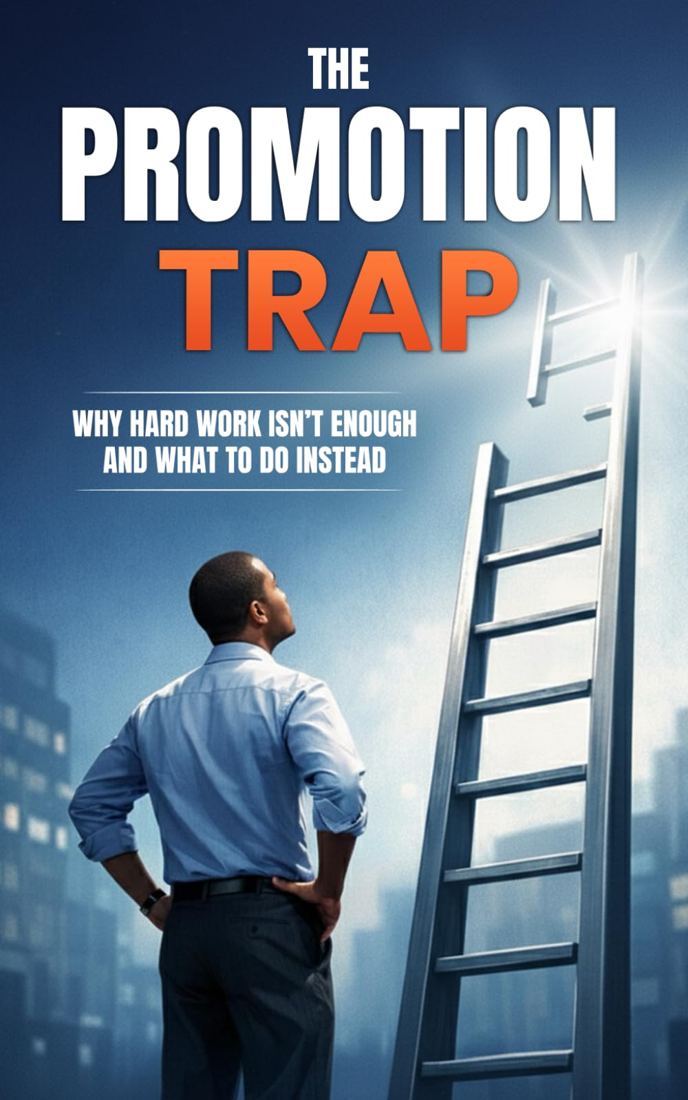 The Promotion Trap: Why Hard work isn't enough and what to do instead
