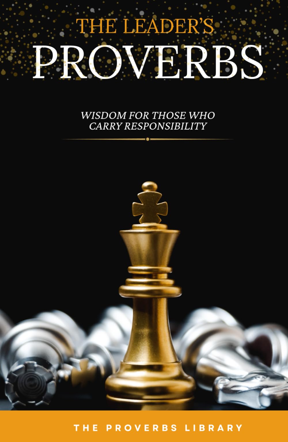 The Leader's Proverbs: Wisdom for Those Who Carry the Weight