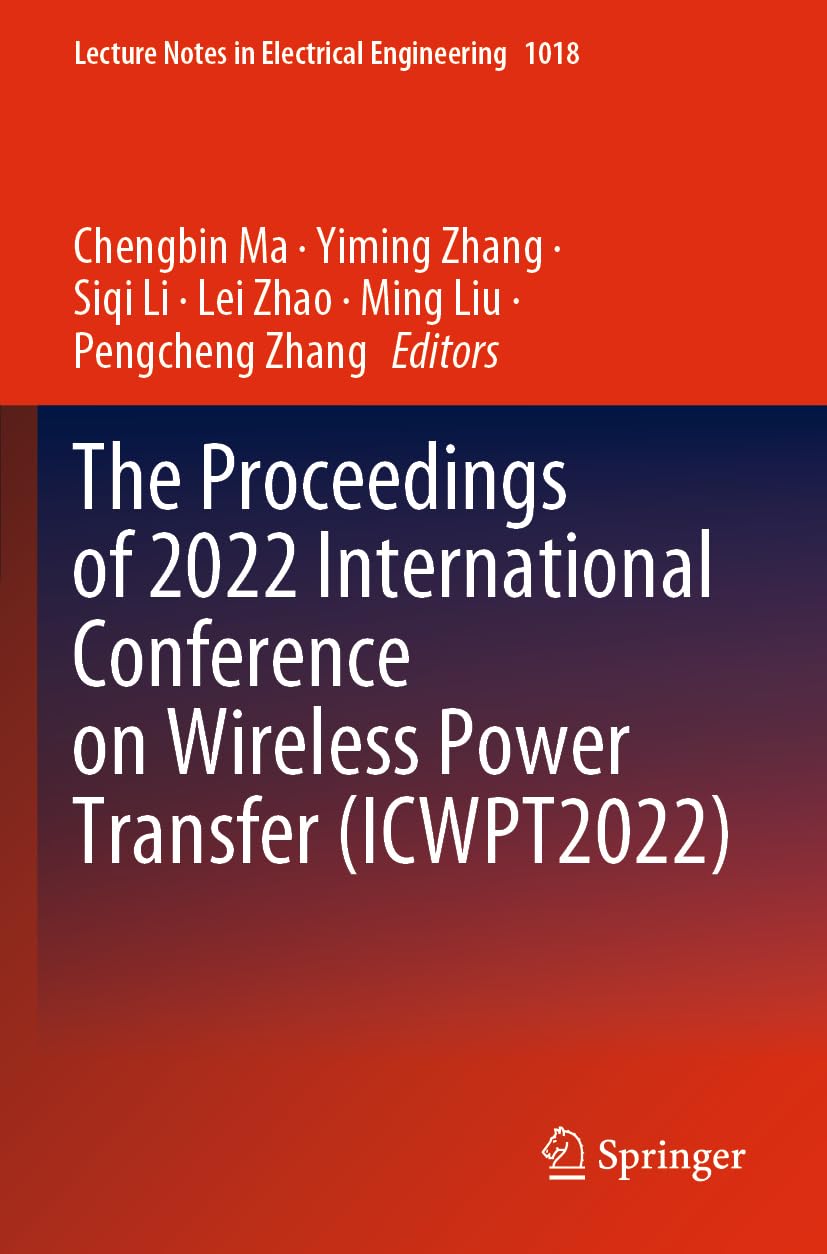 The Proceedings of 2022 International Conference on Wireless Power Transfer (ICWPT2022) (Lecture Notes in Electrical Engineering, 1018, Band 1018)