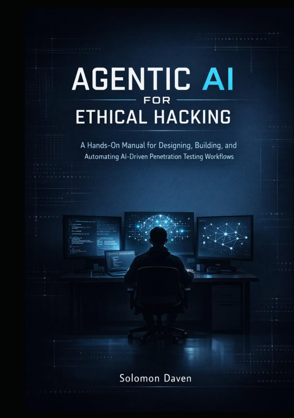 Agentic AI for Ethical Hacking: A Hands-On Manual for Designing, Building, and Automating AI-Driven Penetration Testing Workflows