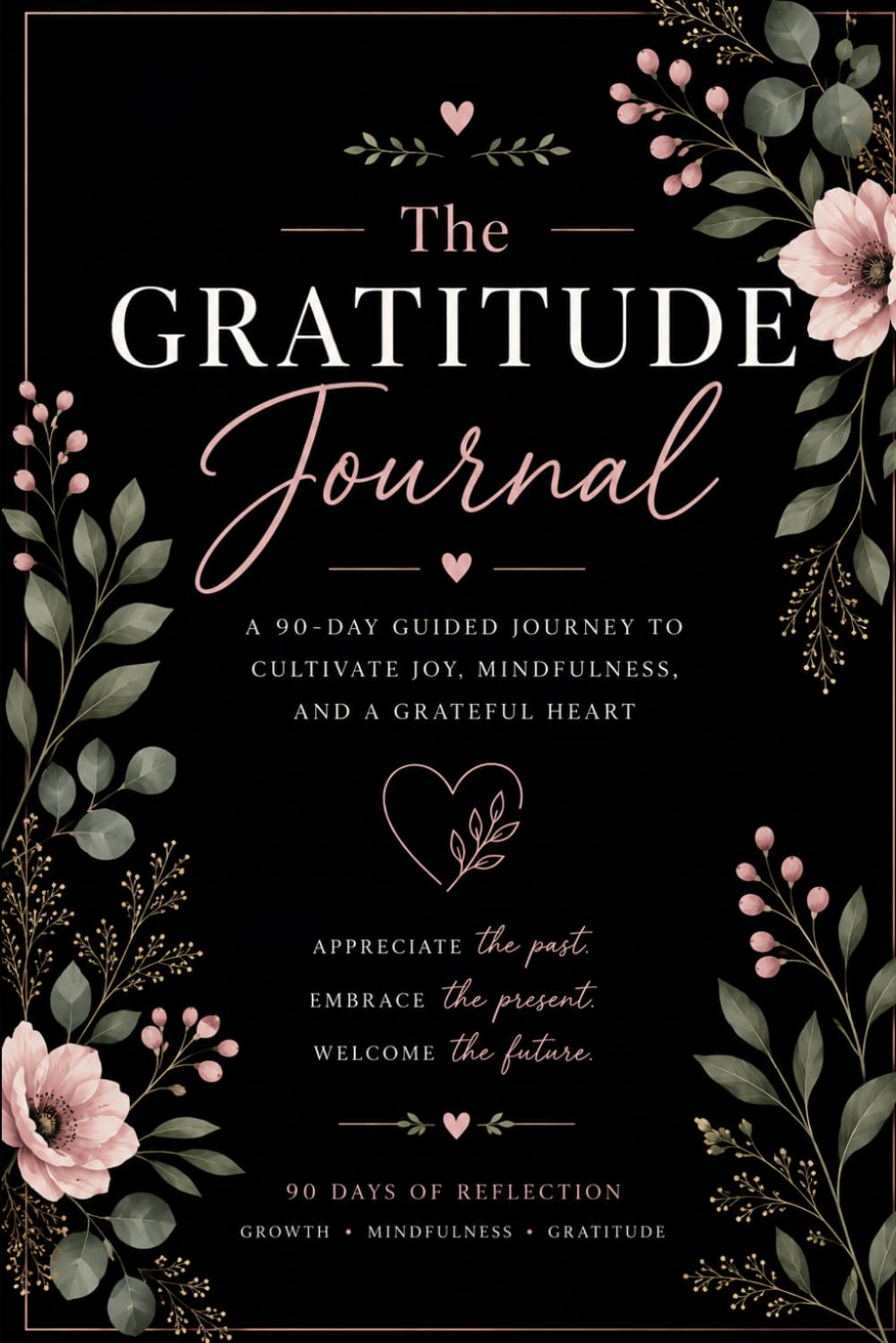 The Gratitude Journal: A 90-Day Guided Journey to Cultivate Joy, Mindfulness, and a Grateful Heart