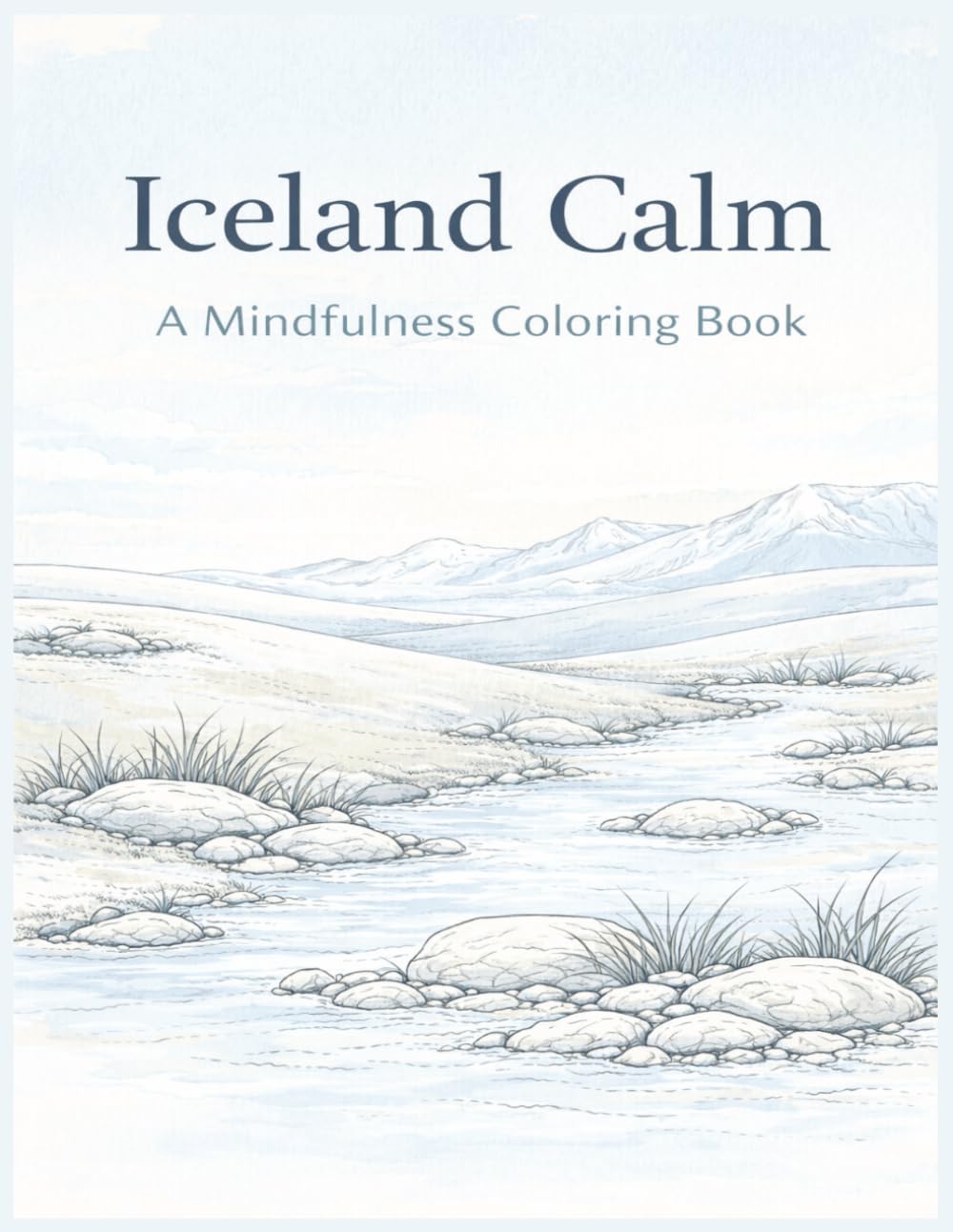 Iceland Calm: A Mindfulness Coloring Book Inspired by Icelandic Landscapes for Relaxation, Stress Relief, and Calm Focus