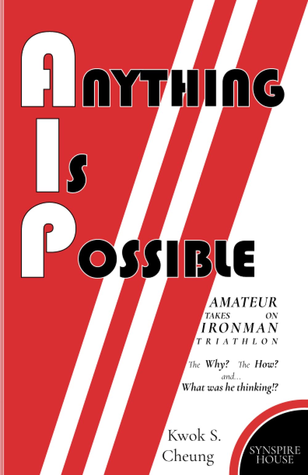 Anything Is Possible: Amateur takes on Ironman Triathlon: Why? How? What was he thinking!?