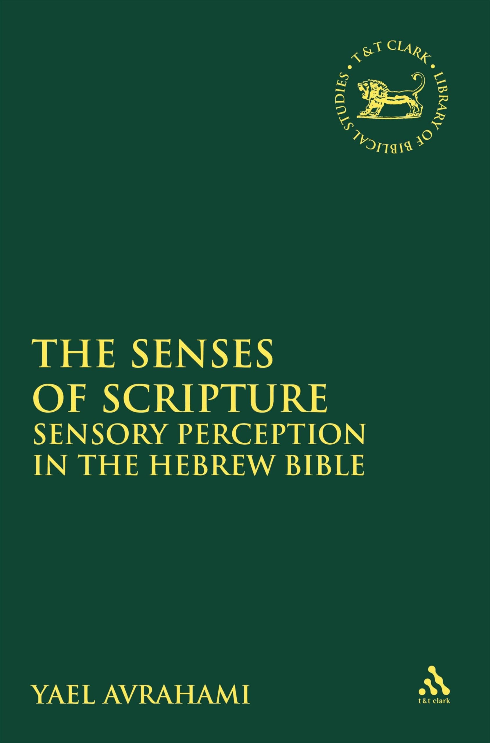 The Senses of Scripture: Sensory Perception in the Hebrew Bible: 545 (The Library of Hebrew Bible/Old Testament Studies)