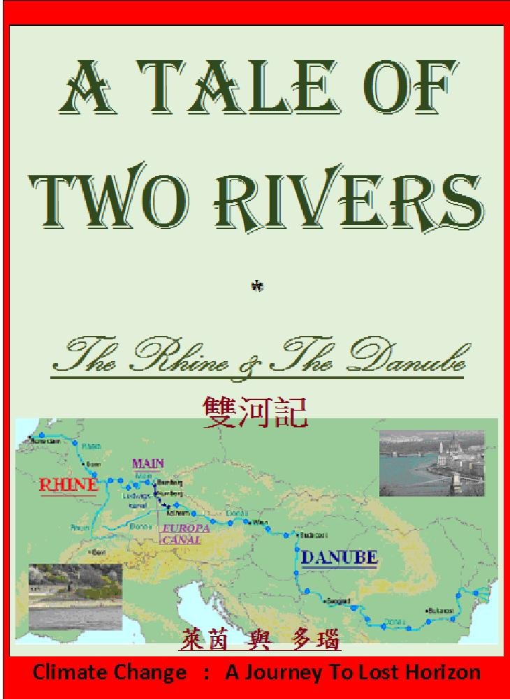 A TALE OF TWO RIVERS -- The Rhine & The Danube 雙河記 -- 萊茵與多瑙: Climate Change -- A Journey To Lost Horizon 失落的地平線 -- 氣象變異下的雙河 (Traditional Chinese Edition)