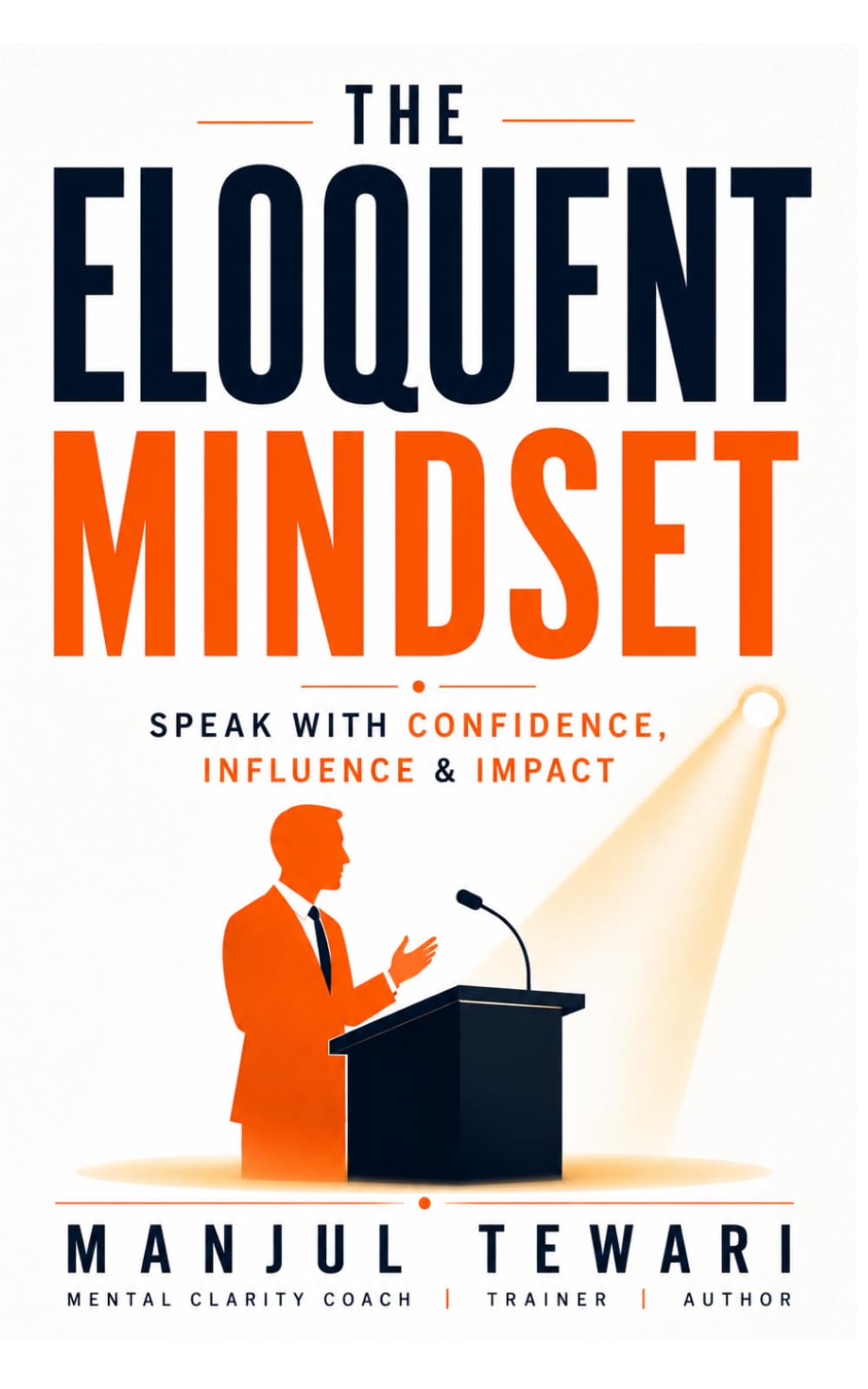 The Eloquent Mindset: Enhance Public Speaking Skills, Maximize Personal Impact , Boost Confidence, Influence, and Charisma for Superior Communication (Ultimate Mindset Mastery Series)