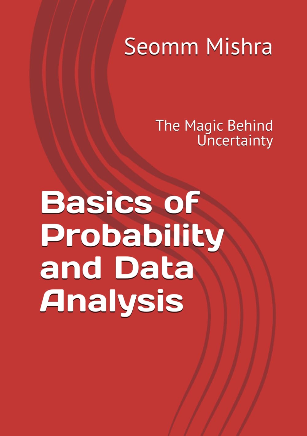 Basics of Probability and Data Analysis: The Magic Behind Uncertainty