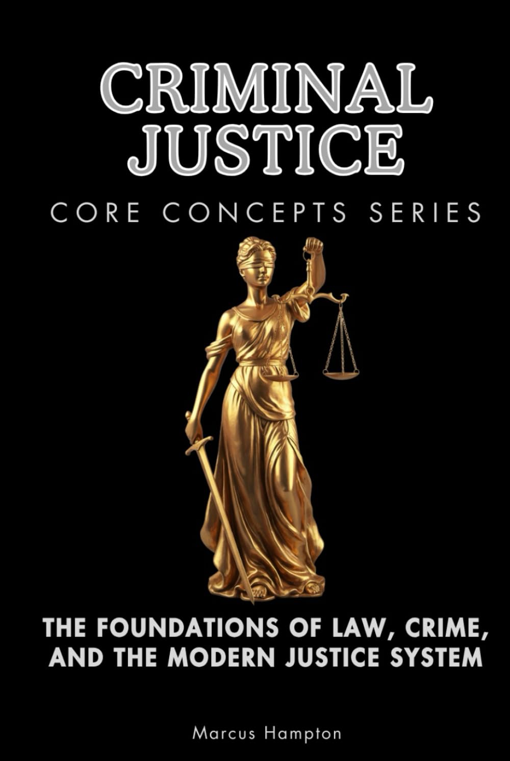 Criminal Justice Core Concepts Series: The Foundations of Law, Crime, and the Modern Justice System