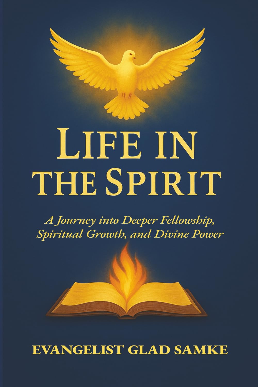 LIFE IN THE SPIRIT: A Journey into Deeper Fellowship, Spiritual Growth, and Divine Power