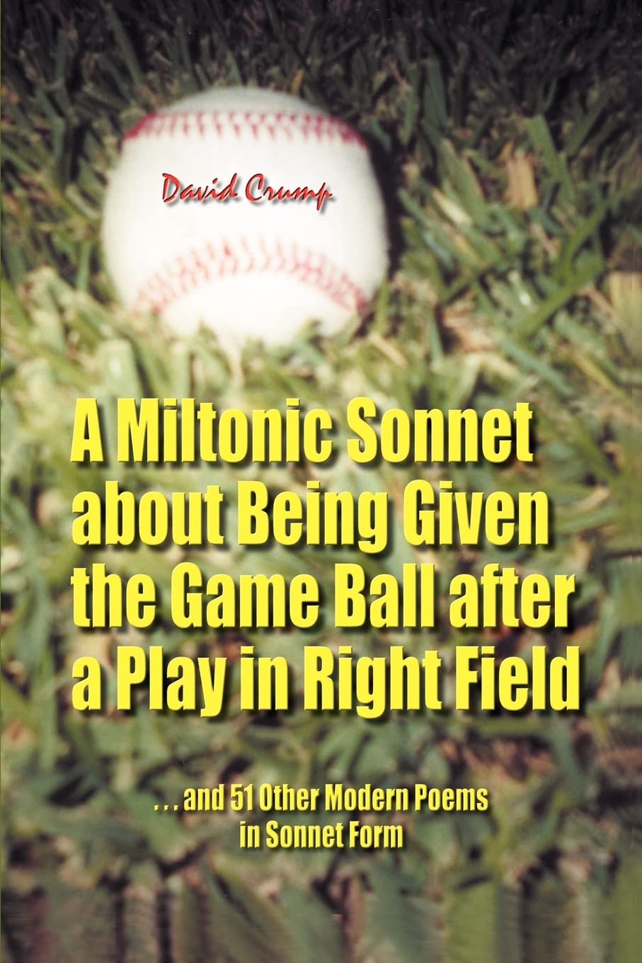 A Miltonic Sonnet about Being Given the Game Ball after a Play in Right Field: and 51 Other Modern Poems in Sonnet Form