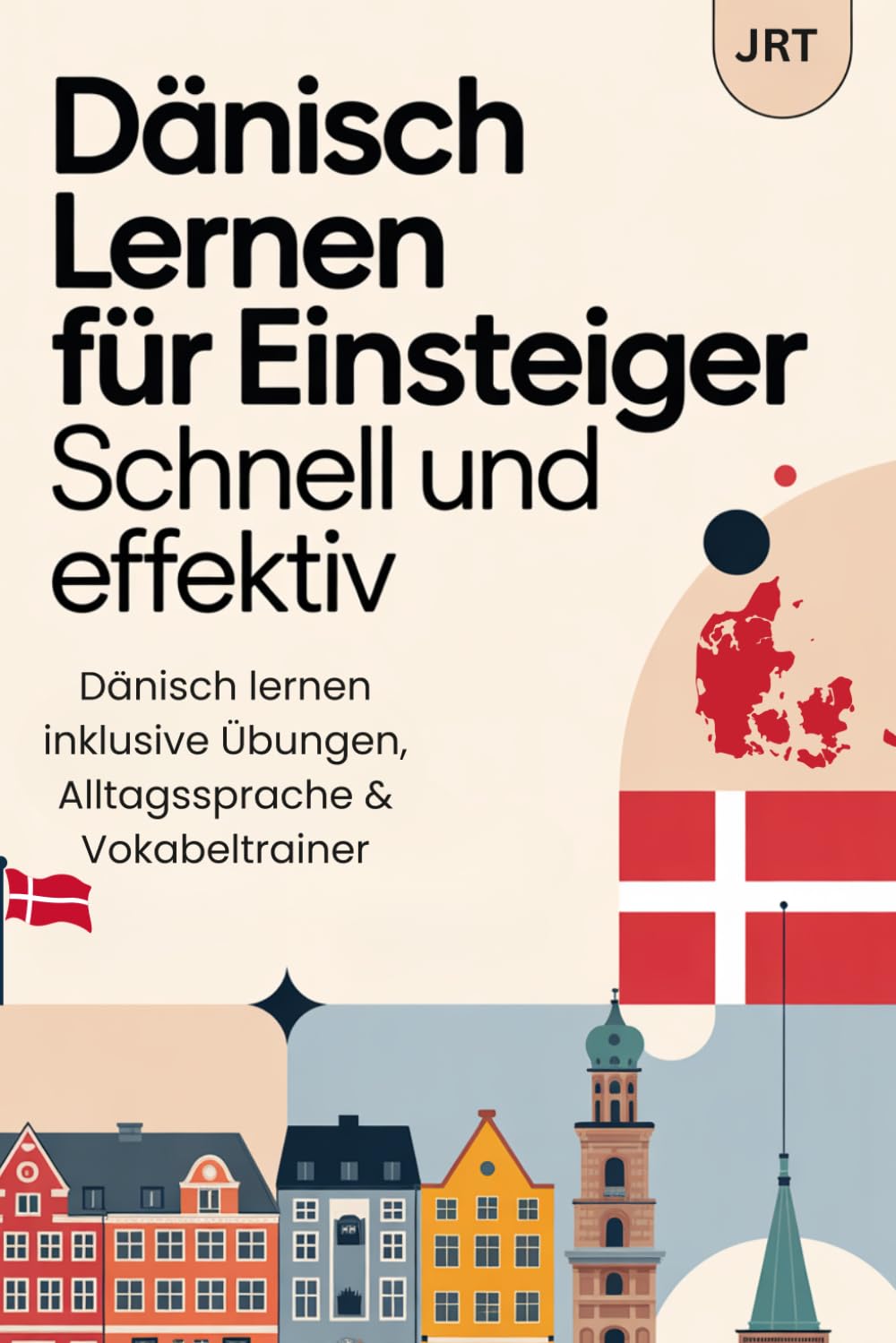 Dänisch lernen für Einsteiger – Schnell und effektiv: Dänisch lernen inklusive Übungen, Alltagssprache & Vokabeltrainer