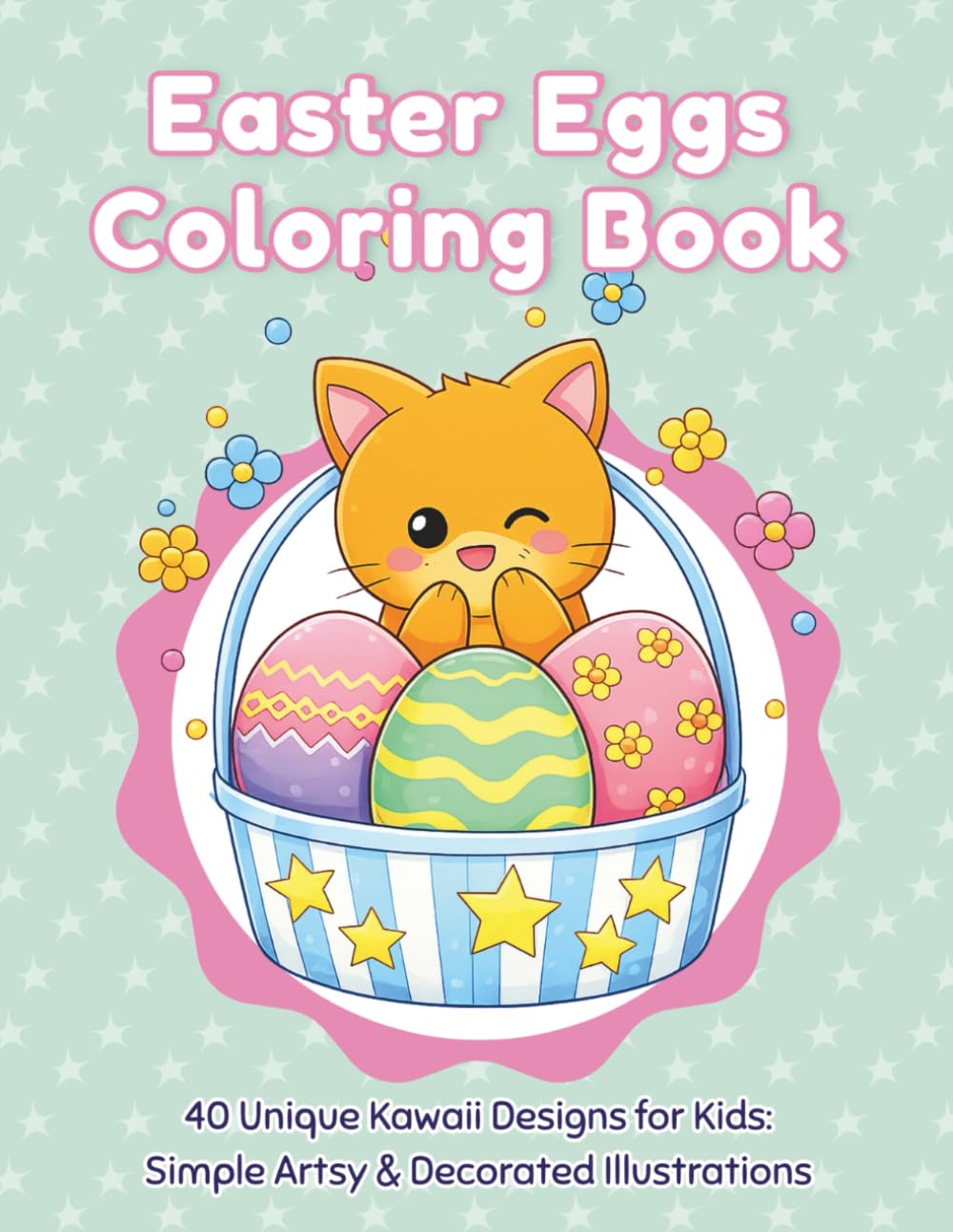 Easter Eggs Coloring Book: 40 Unique Kawaii Designs for Kids: Simple Artsy & Decorated Illustrations