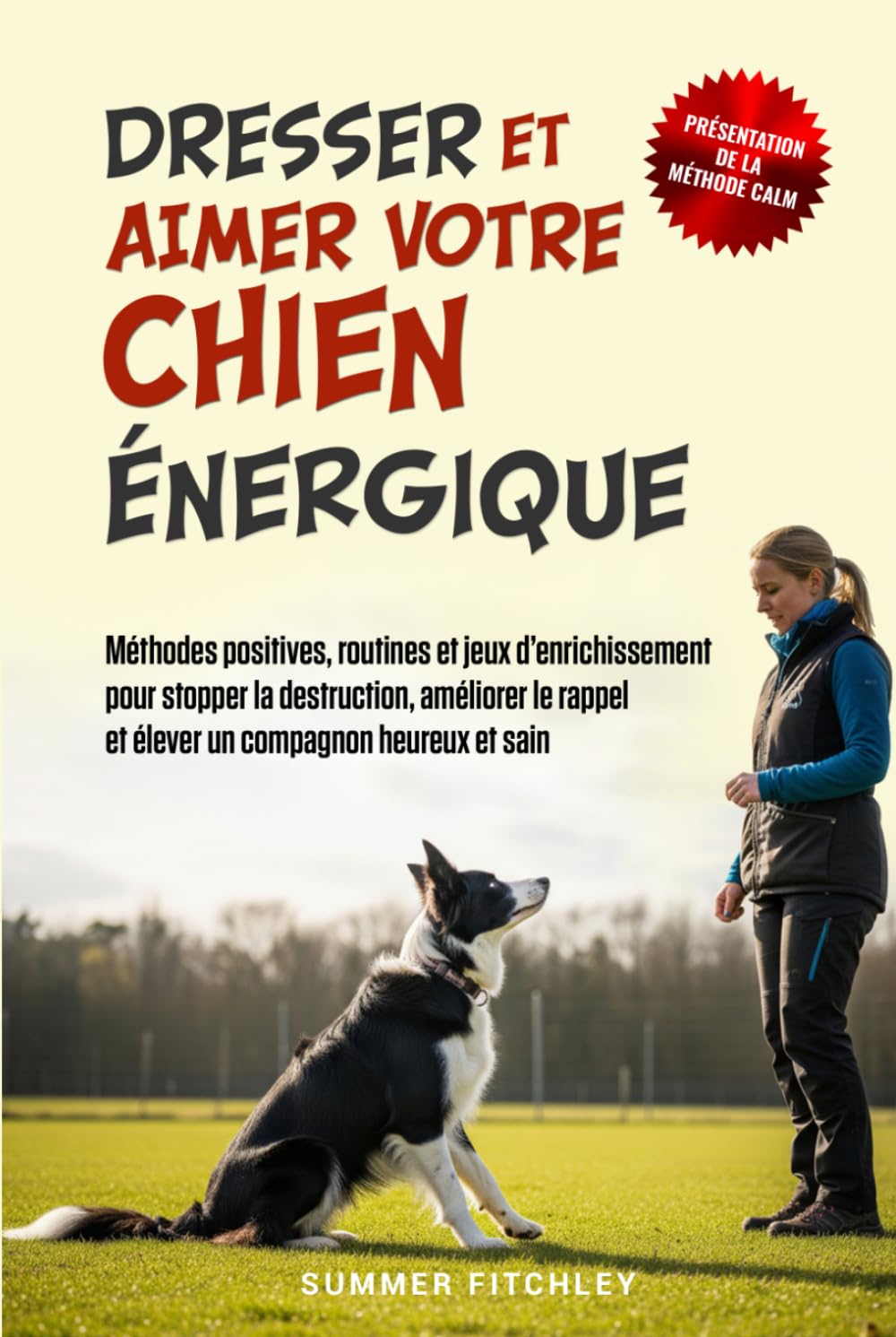 Dresser et aimer votre chien énergique: Méthodes positives, routines et jeux d’enrichissement pour stopper la destruction, améliorer le rappel et élever un compagnon heureux et sain