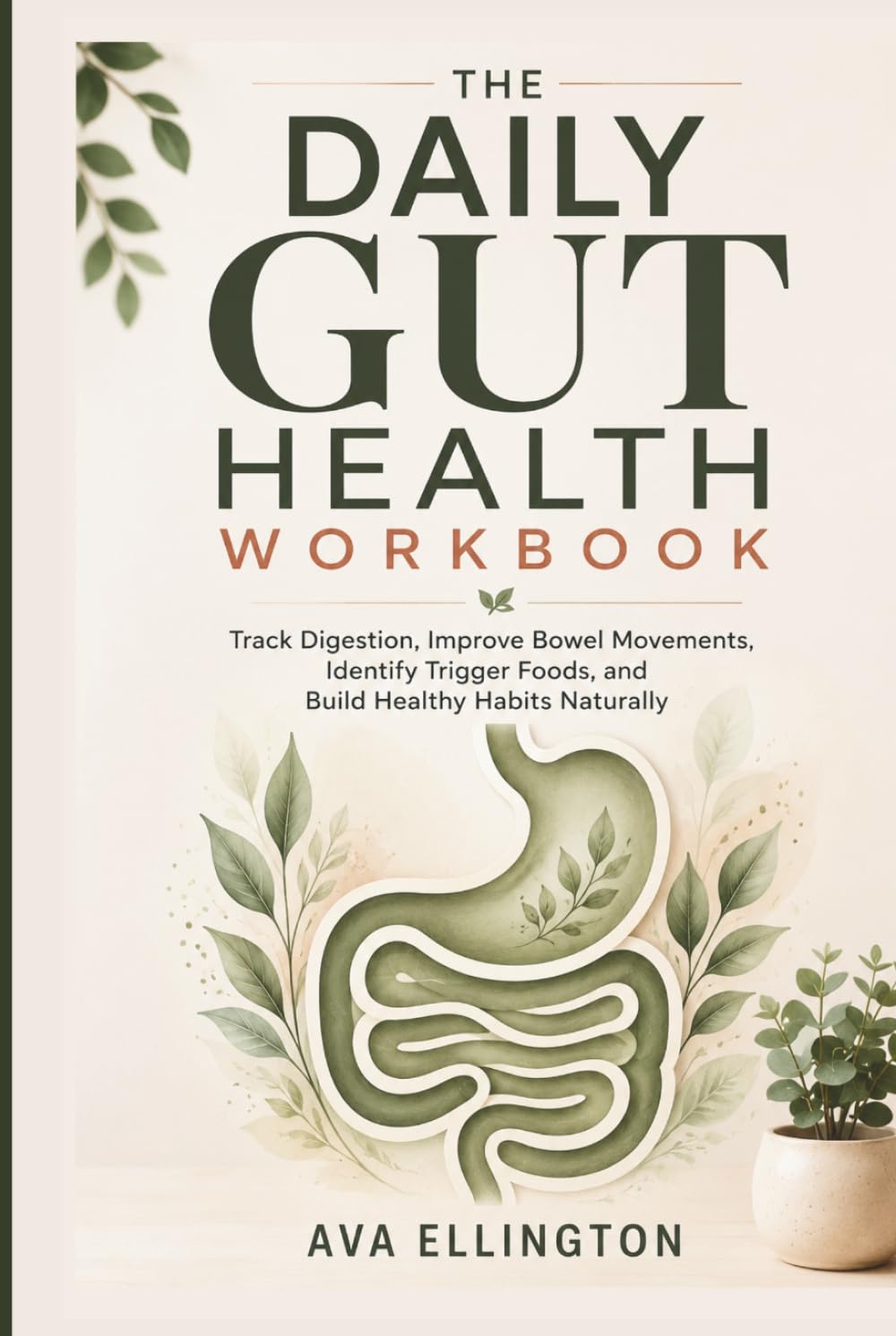 The Daily Gut Health Workbook: Track Digestion, Improve Bowel Movements, Identify Trigger Foods, and Build Healthy Habits Naturally
