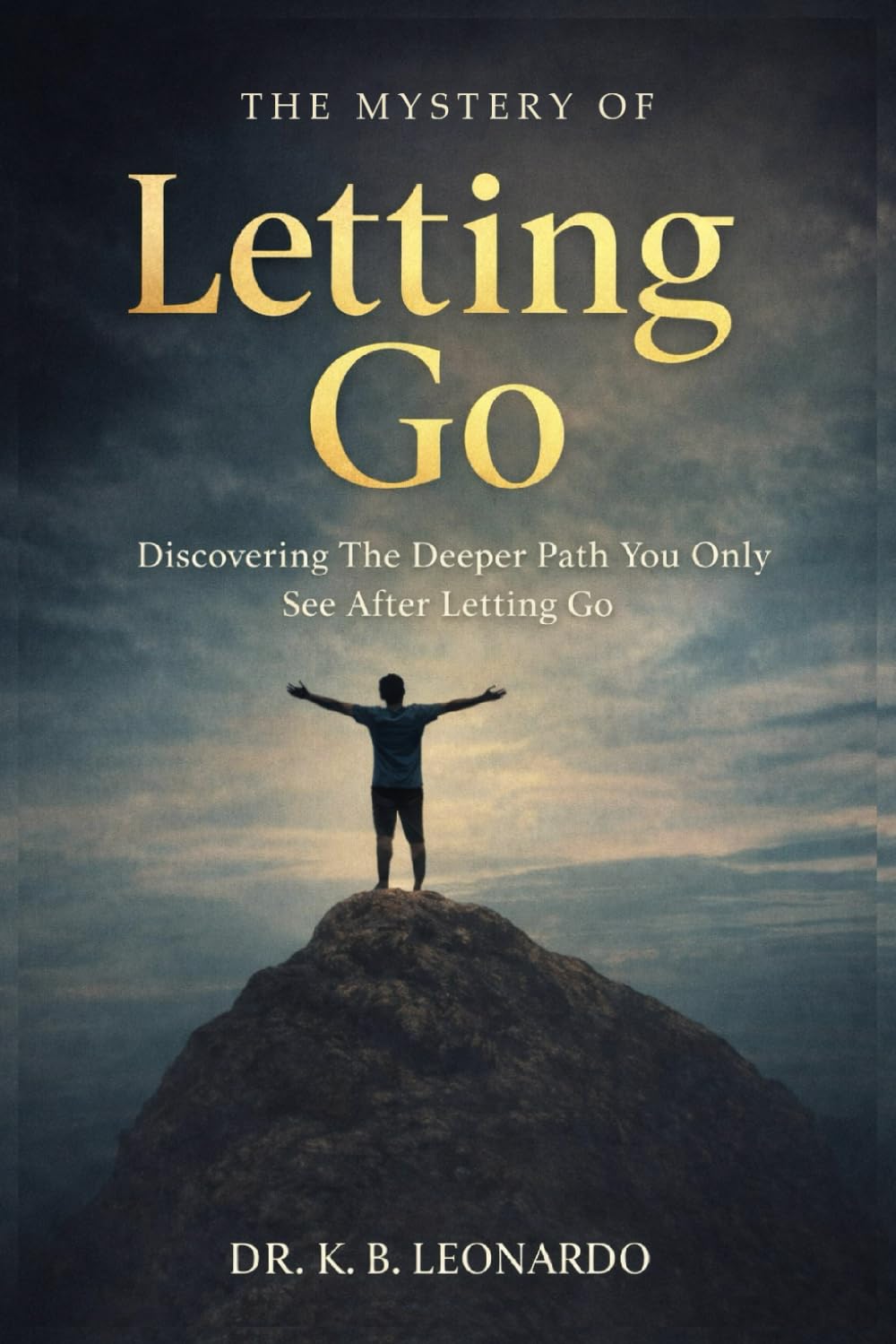 The Mystery of Letting Go: Discovering The Deeper Path You Only See After Letting Go.