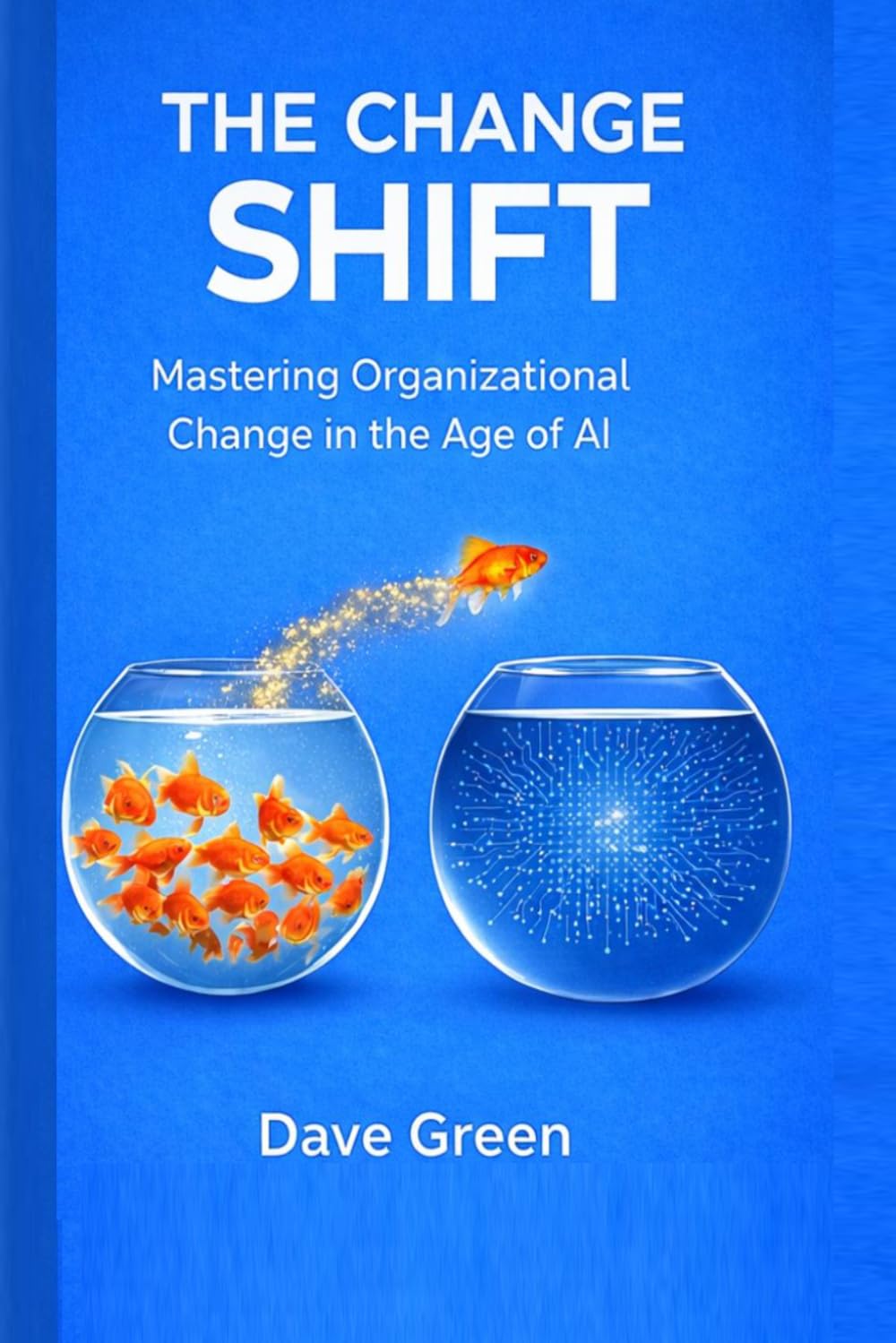 The Change Shift: Mastering Organizational Change in the Age of AI
