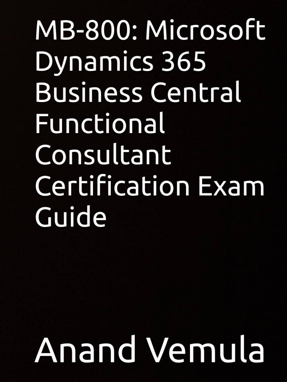 MB-800: Microsoft Dynamics 365 Business Central Functional Consultant Certification Exam Guide