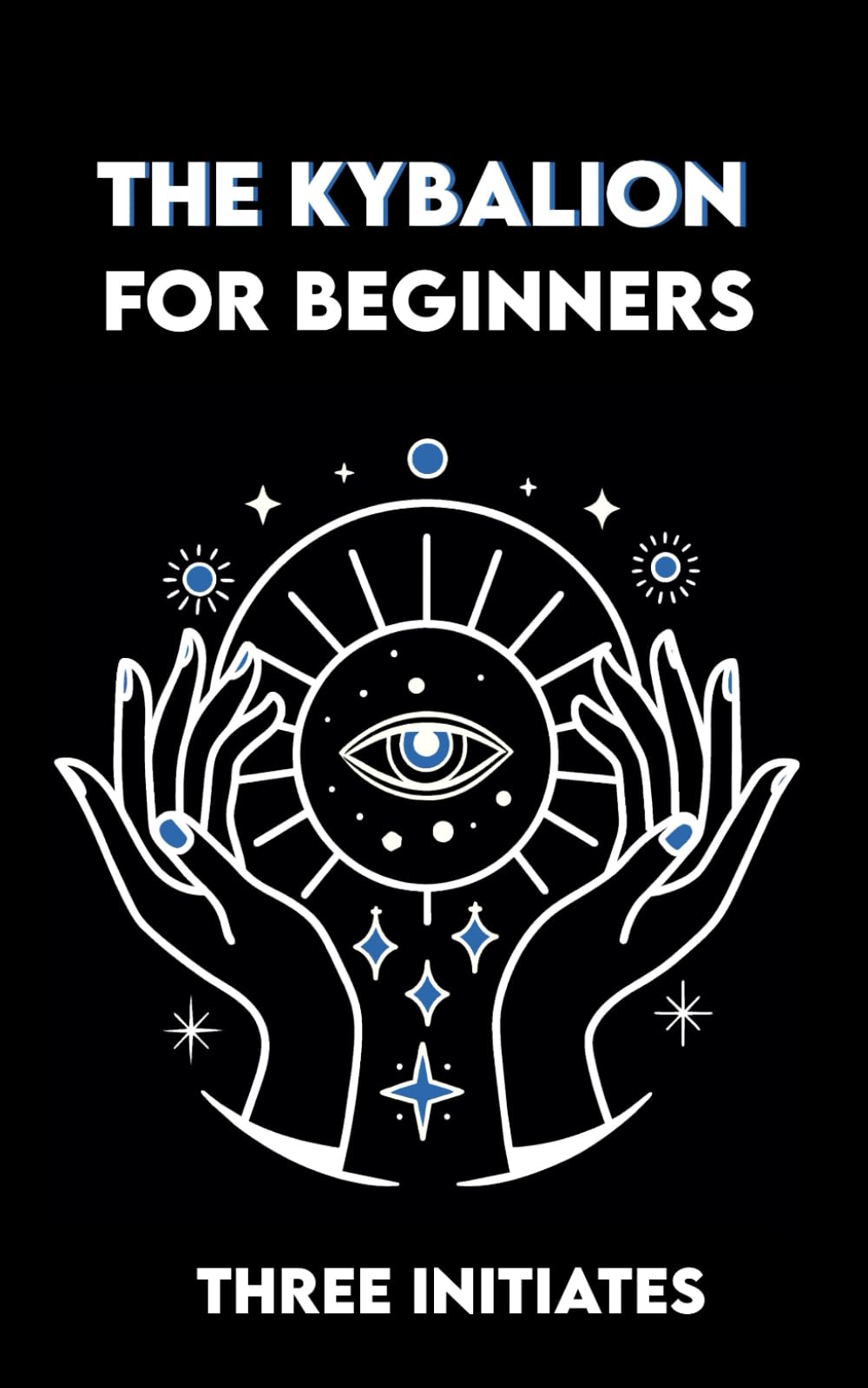 The KYBALION for Beginners: Exercises and Meditations on the 7 Universal Principles of Hermetic Truth