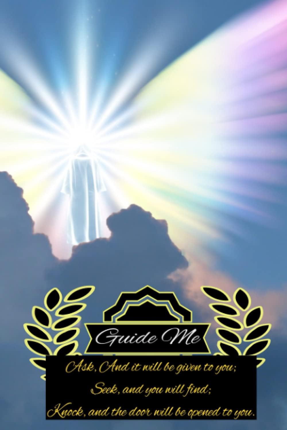 Guide me: Ask, and it will be given to you; seek, and you will find; knock, and the door will be opened to you.